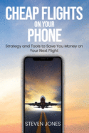 Cheap Flights on Your Phone: Strategy and Tools to Save You Money on Your Next Flight