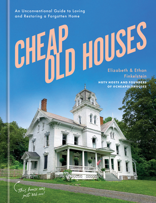 Cheap Old Houses: An Unconventional Guide to Loving and Restoring a Forgotten Home - Finkelstein, Elizabeth, and Finkelstein, Ethan