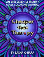 Cheaper Than Therapy: An Irreverently Snarky Adult Coloring Journal