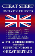 Cheat Sheet Simply for UK Foods: Carbohydrate, Glycemic Index, Glycemic Load Foods Listed from Low to High + High Fiber Foods Listed from High to Low + Alaphabetically by Category with Over 390 Foods Born in the UK