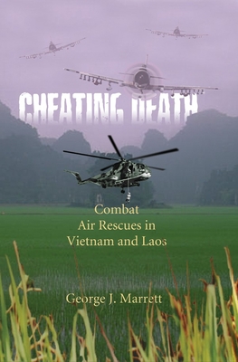 Cheating Death: Combat Air Rescues in Vietnam and Laos - Marrett, George J