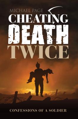 Cheating Death Twice: Confessions of a Soldier - Page, Michael