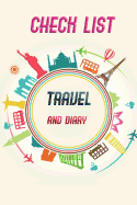 Check List Travel and Diary: Essential Things to Bring Checking List of Everything about Your Journey and Also Notebook for Your Trip Size 6*9 Inches (Time to Travel)