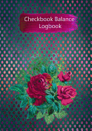 Checkbook Balance Logbook: Checking Account Payment Debit Card Tracking Book 6 Column Floral Flower