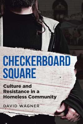 Checkerboard Square: Culture and Resistance in a Homeless Community - Wagner, David