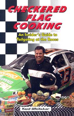 Checkered Flag Cooking: An Insider's Guide to Tailgating at the Races - Whitaker, Kent, M.Ed, RRT
