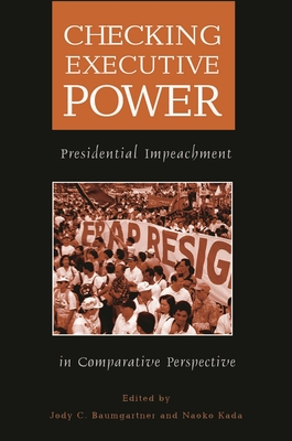 Checking Executive Power: Presidential Impeachment in Comparative Perspective - Midwest Political Association, and Baumgartner, Jody C (Editor), and Kada, Naoko (Editor)