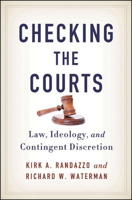 Checking the Courts: Law, Ideology, and Contingent Discretion - Randazzo, Kirk A, and Waterman, Richard W