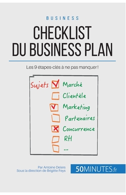 Checklist du business plan: Les 9 ?tapes-cl?s ? ne pas manquer ! - 50minutes, and Antoine Delers