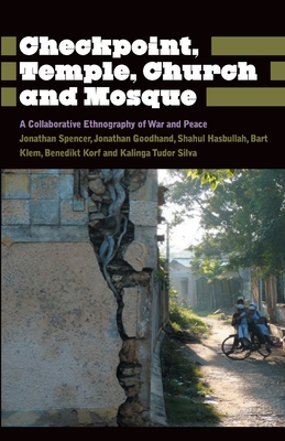 Checkpoint, Temple, Church and Mosque: A Collaborative Ethnography of War and Peace - Spencer, Jonathan, and Goodhand, Jonathan, and Hasbullah, Shahul