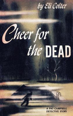 Cheer for the Dead: A Pat Campbell Detective Story - Colter, Eli