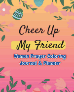 Cheer Up My Friend: Women Prayer Coloring Journal & Planner: Experiencing God