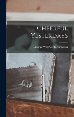 Cheerful Yesterdays - Higginson, Thomas Wentworth