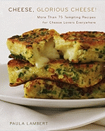 Cheese, Glorious Cheese: More Than 75 Tempting Recipes for Cheese Lovers Everywhere - Lambert, Paula