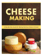 Cheese Making: Step-By-Step Guide for Making Delicious Cheese At Home - Stevens, Donna K