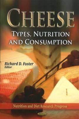 Cheese: Types, Nutrition & Consumption - Foster, Richard D (Editor)