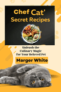 Chef Cat's Secret Recipes: Unleash the Culinary Magic for Your Beloved Pet