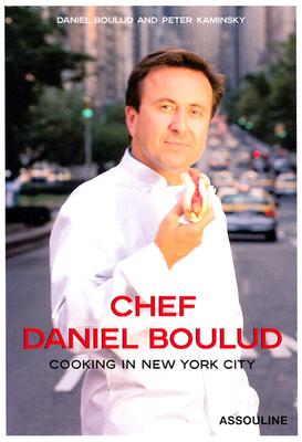 Chef Daniel Boulud: Cooking in New York City: 75 Recipes - Boulud, Daniel, and Kaminsky, Peter, and Schreiber, Martin H M (Photographer)