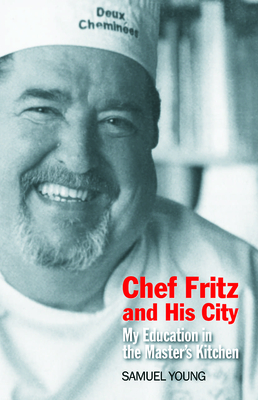 Chef Fritz and His City: My Education in the Master's Kitchen - Young, Samuel