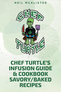 Chef Turtle's Infusion Guide & Cookbook Savory-Baked Recipes