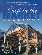 Chefs in the Market Cookbook: Fresh Tastes and Flavours from Granville Island Public Market - Jones, Bill, and Wong, Stephen, and Cooper, David (Photographer)