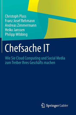 Chefsache It: Wie Sie Cloud Computing Und Social Media Zum Treiber Ihres Geschafts Machen - Plass, Christoph, and Rehmann, Franz Josef, and Zimmermann, Andreas