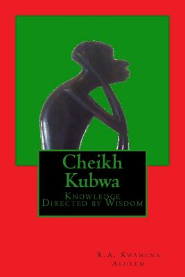 Cheikh Kubwa: Knowledge Directed by Wisdom - Alheem, R a Kwamena