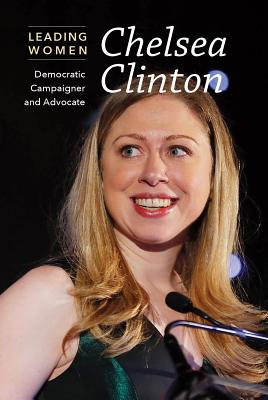 Chelsea Clinton: Democratic Campaigner and Advocate - Small, Cathleen