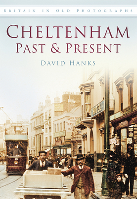 Cheltenham Past and Present: Britain in Old Photographs - Hanks, David