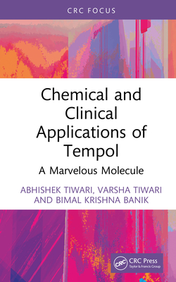 Chemical and Clinical Applications of Tempol: A Marvelous Molecule - Tiwari, Abhishek, and Tiwari, Varsha, and Banik, Bimal Krishna