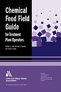 Chemical Feed Field Guide for Treatment Plant Operators: Calculations and Systems