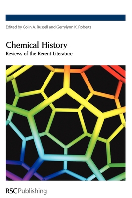 Chemical History: Reviews of the Recent Literature - Roberts, Gerrylyn K (Editor), and Russell, Colin A (Editor)
