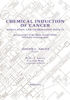 Chemical Induction of Cancer: Modulation and Combination Effects an Inventory of the Many Factors Which Influence Carcinogenesis - Arcos, Joseph C (Editor), and Argus, Mary F (Editor), and Woo, Yin-Tak (Editor)