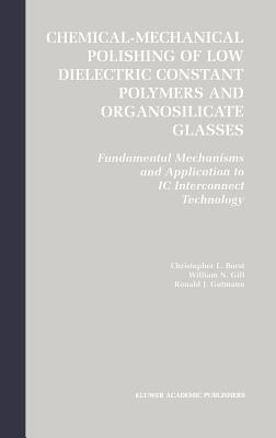 Chemical-Mechanical Polishing of Low Dielectric Constant Polymers and Organosilicate Glasses: Fundamental Mechanisms and Application to IC Interconnect Technology - Borst, Christopher Lyle, and Gill, William N, and Gutmann, Ronald J