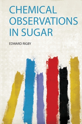 Chemical Observations in Sugar - Rigby, Edward (Creator)