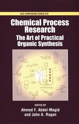 Chemical Process Research: The Art of Practical Organic Synthesis - Abdel-Magid, Ahmed F, and Ragan, John A