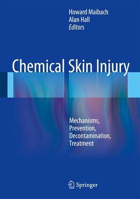 Chemical Skin Injury: Mechanisms, Prevention, Decontamination, Treatment - Maibach, Howard I. (Editor), and Hall, Alan H. (Editor)