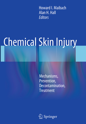 Chemical Skin Injury: Mechanisms, Prevention, Decontamination, Treatment - Maibach, Howard I, MD (Editor), and Hall, Alan H (Editor)