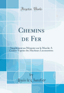 Chemins de Fer: Supplement Au Memoire Sur La Marche a Contre-Vapeur Des Machines Locomotives (Classic Reprint)