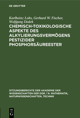 Chemisch-Toxikologische Aspekte Des Alkylierungsvermgens Pestizider Phosphorsureester - Lohs, Karlheinz, and Fischer, Gerhard W, and Dedek, Wolfgang