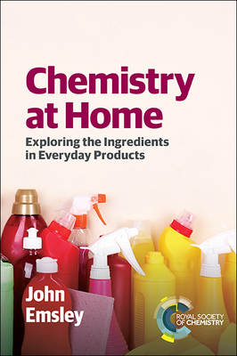 Chemistry at Home: Exploring the Ingredients in Everyday Products - Emsley, John