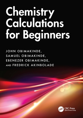 Chemistry Calculations for Beginners - Obimakinde, John, and Obimakinde, Samuel, and Obimakinde, Ebenezer