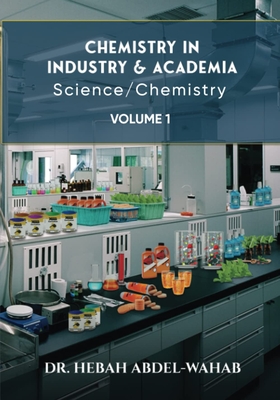 Chemistry in Industry and Academia Vol.1: Science / Chemistry - Abdel-Wahab, Hebah