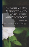 Chemistry In Its Applications To Agriculture And Physiology: By Justus Liebig. Edited From The Manuscript Of The Author By Lyon Playfair