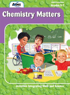 Chemistry Matters Grades 5-7 (Activities Integrating Math and Science)