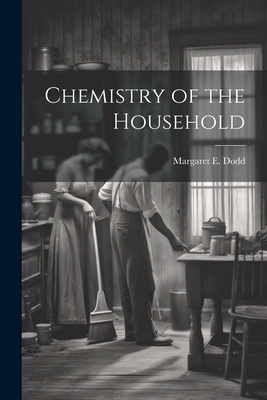 Chemistry of the Household - Dodd, Margaret E