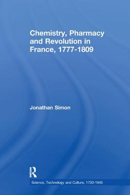 Chemistry, Pharmacy and Revolution in France, 1777-1809 - Simon, Jonathan