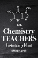 Chemistry Teachers Periodically Need: Chemistry Lesson Planner, Open-Dated Planner, Undated Lesson Planner, Planner Book, Teacher Daily