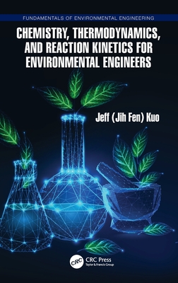 Chemistry, Thermodynamics, and Reaction Kinetics for Environmental Engineers - Kuo, Jeff