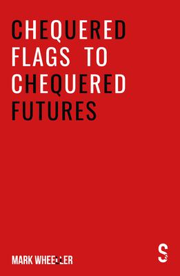 Chequered Flags to Chequered Futures: New revised and updated 2020 version - Wheeller, Mark